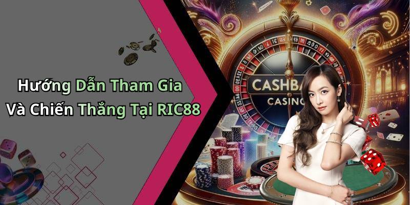 Hướng Dẫn Tham Gia Và Chiến Thắng Tại RIC88