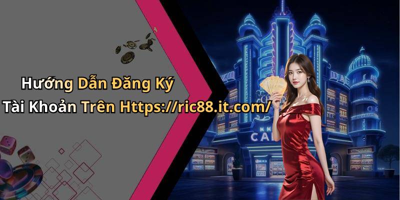 Hướng Dẫn Đăng Ký Tài Khoản Trên Https://ric88.it.com/