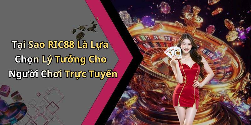 Tại Sao RIC88 Là Lựa Chọn Lý Tưởng Cho Người Chơi Trực Tuyến