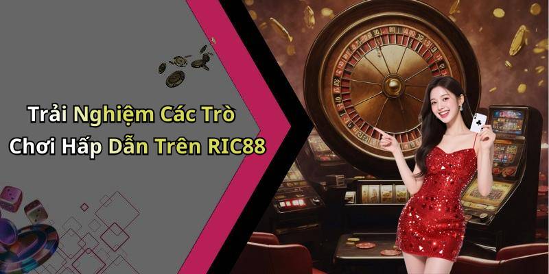 Trải Nghiệm Các Trò Chơi Hấp Dẫn Trên RIC88