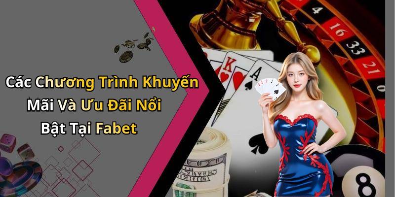 Các Chương Trình Khuyến Mãi Và Ưu Đãi Nổi Bật Tại Fabet