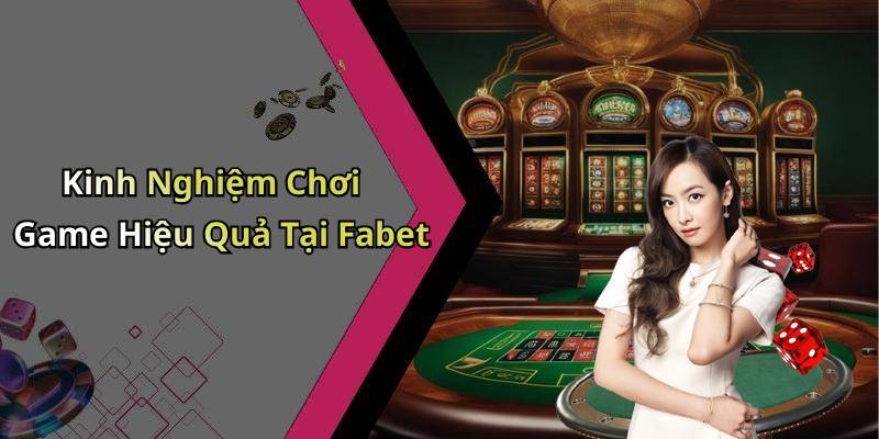 Kinh Nghiệm Chơi Game Hiệu Quả Tại Fabet