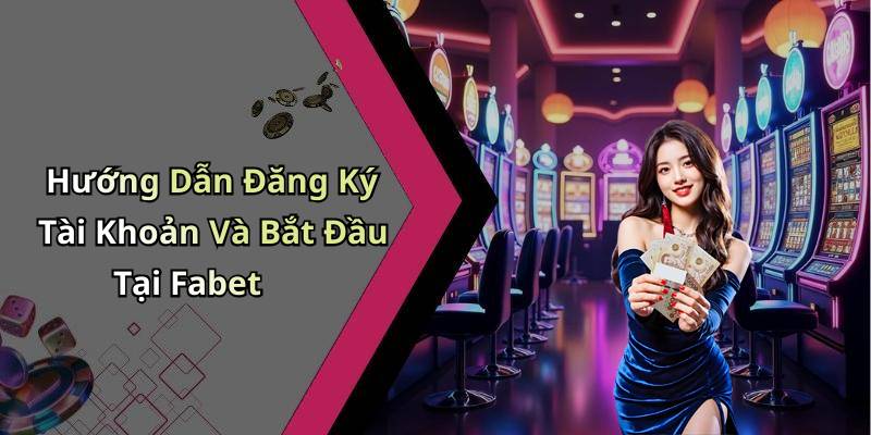 Hướng Dẫn Đăng Ký Tài Khoản Và Bắt Đầu Tại Fabet