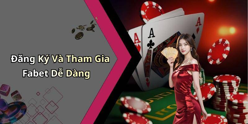 Đăng Ký Và Tham Gia Fabet Dễ Dàng