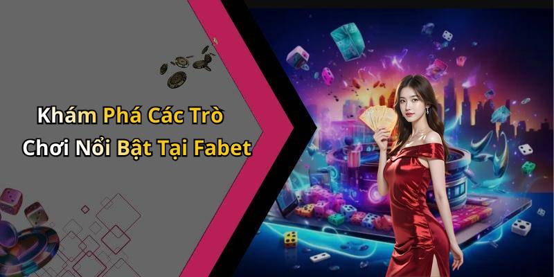 Khám Phá Các Trò Chơi Nổi Bật Tại Fabet