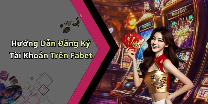 Hướng Dẫn Đăng Ký Tài Khoản Trên Fabet