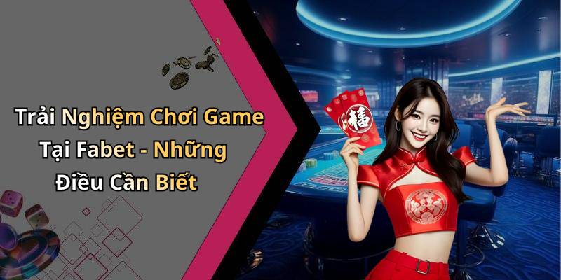 Trải Nghiệm Chơi Game Tại Fabet - Những Điều Cần Biết