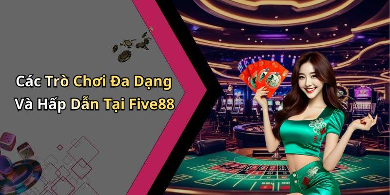 Các Trò Chơi Đa Dạng Và Hấp Dẫn Tại Five88
