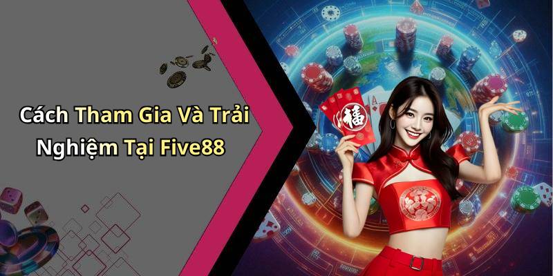 Cách Tham Gia Và Trải Nghiệm Tại Five88