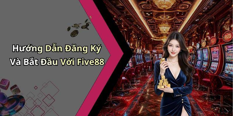 Hướng Dẫn Đăng Ký Và Bắt Đầu Với Five88