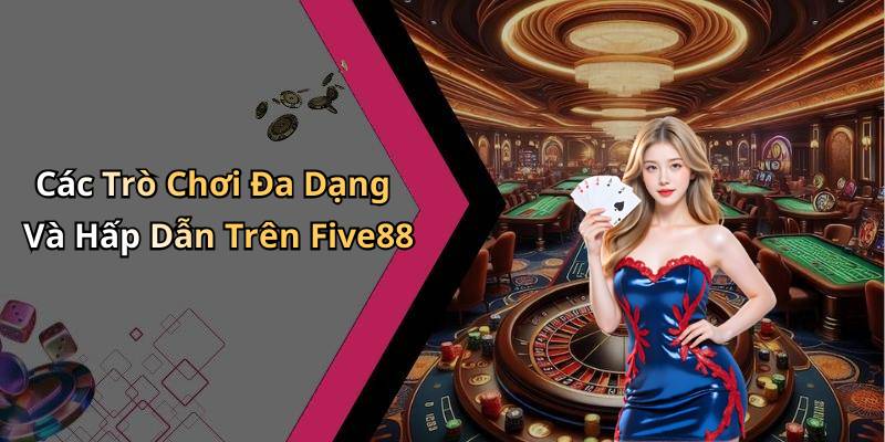 Các Trò Chơi Đa Dạng Và Hấp Dẫn Trên Five88