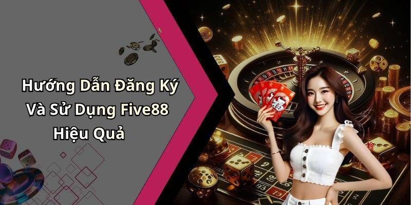 Hướng Dẫn Đăng Ký Và Sử Dụng Five88 Hiệu Quả