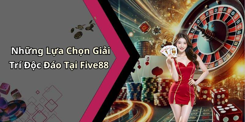 Những Lựa Chọn Giải Trí Độc Đáo Tại Five88