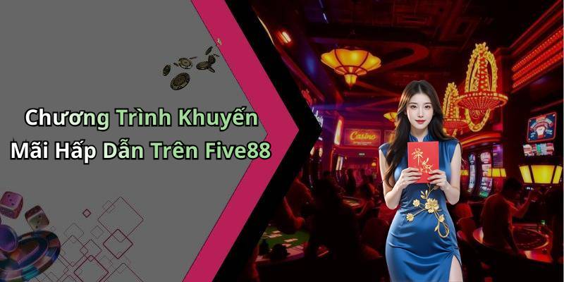 Chương Trình Khuyến Mãi Hấp Dẫn Trên Five88