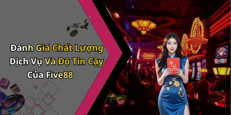 Đánh Giá Chất Lượng Dịch Vụ Và Độ Tin Cậy Của Five88