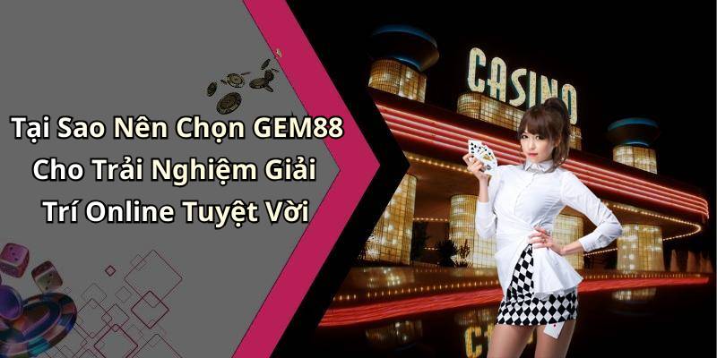 Tại Sao Nên Chọn GEM88 Cho Trải Nghiệm Giải Trí Online Tuyệt Vời