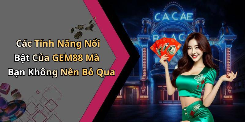 Các Tính Năng Nổi Bật Của GEM88 Mà Bạn Không Nên Bỏ Qua