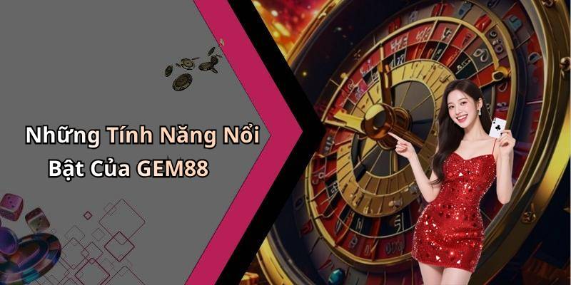 Những Tính Năng Nổi Bật Của GEM88