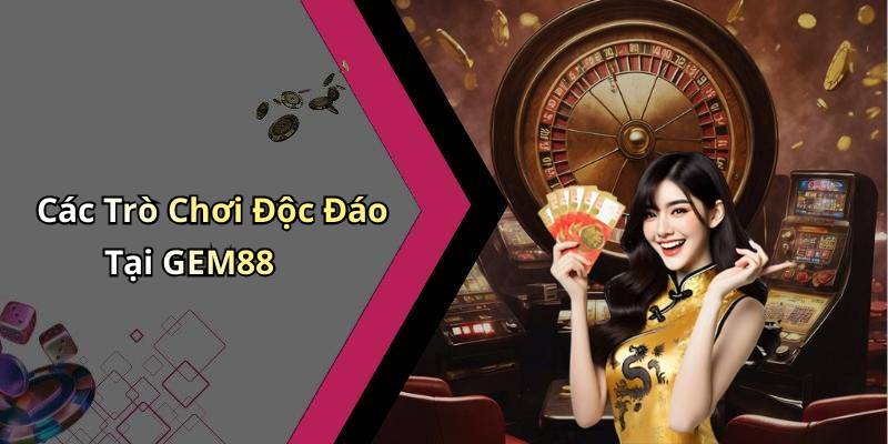 Các Trò Chơi Độc Đáo Tại GEM88