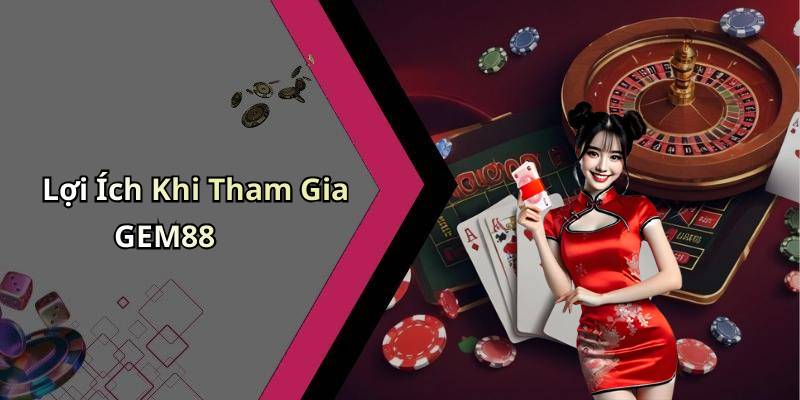 Lợi Ích Khi Tham Gia GEM88