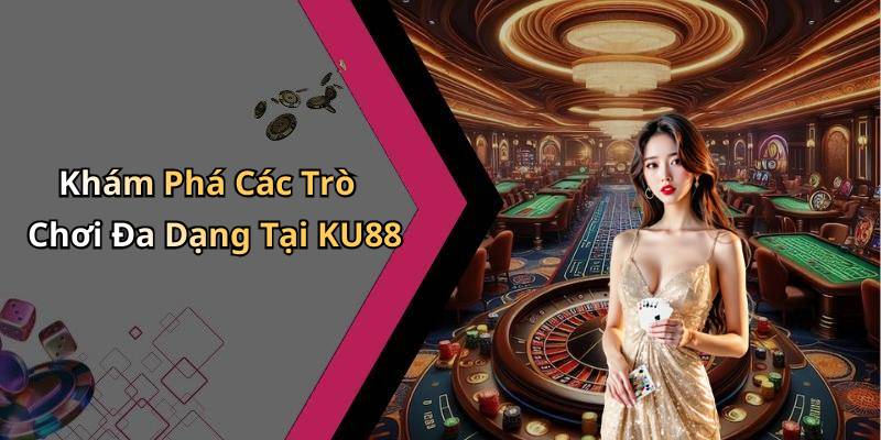 Khám Phá Các Trò Chơi Đa Dạng Tại KU88