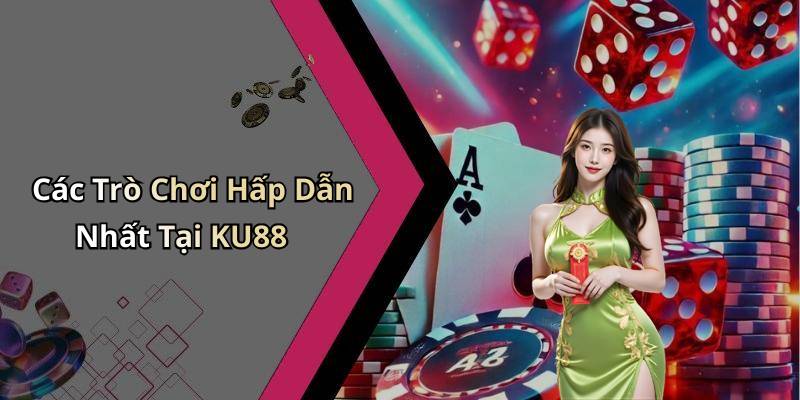 Các Trò Chơi Hấp Dẫn Nhất Tại KU88