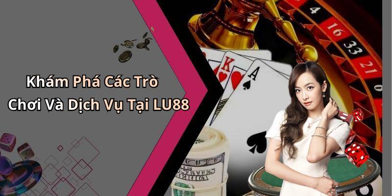 Khám Phá Các Trò Chơi Và Dịch Vụ Tại LU88