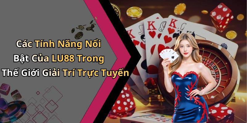 Các Tính Năng Nổi Bật Của LU88 Trong Thế Giới Giải Trí Trực Tuyến