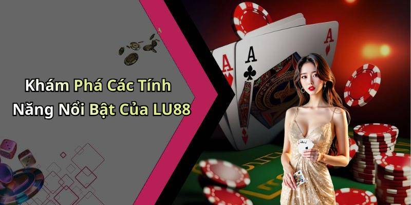Khám Phá Các Tính Năng Nổi Bật Của LU88