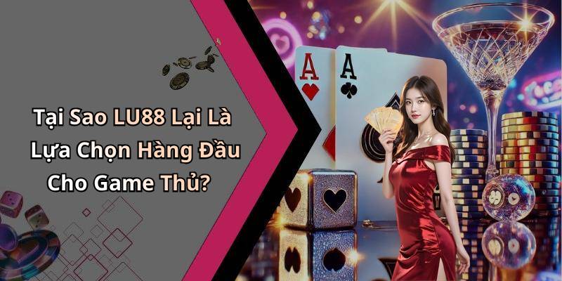 Tại Sao LU88 Lại Là Lựa Chọn Hàng Đầu Cho Game Thủ?