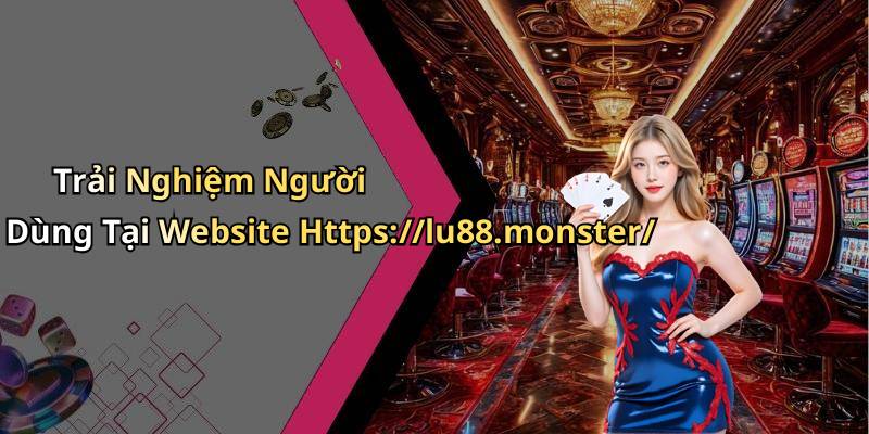 Trải Nghiệm Người Dùng Tại Website Https://lu88.monster/