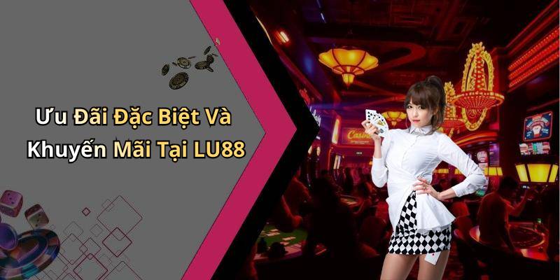 Ưu Đãi Đặc Biệt Và Khuyến Mãi Tại LU88