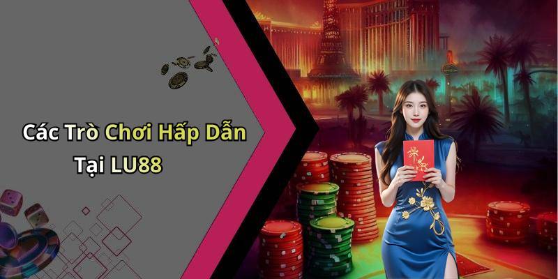 Các Trò Chơi Hấp Dẫn Tại LU88