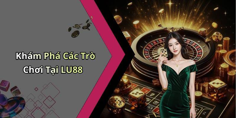 Khám Phá Các Trò Chơi Tại LU88