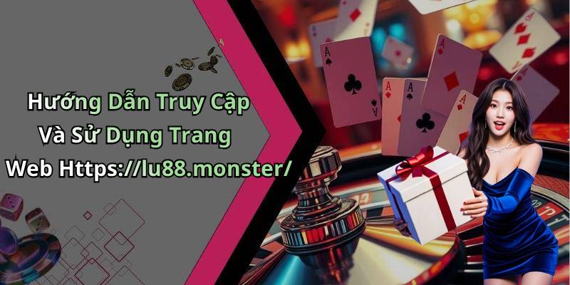 Hướng Dẫn Truy Cập Và Sử Dụng Trang Web Https://lu88.monster/