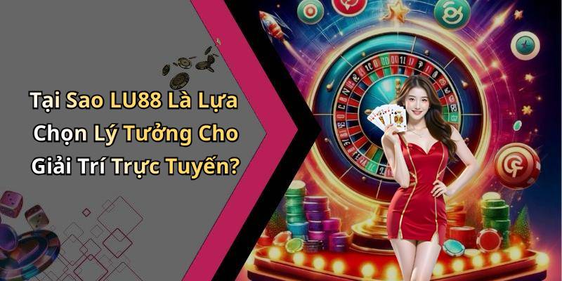 Tại Sao LU88 Là Lựa Chọn Lý Tưởng Cho Giải Trí Trực Tuyến?