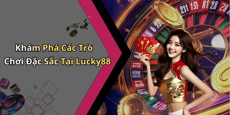 Khám Phá Các Trò Chơi Đặc Sắc Tại Lucky88