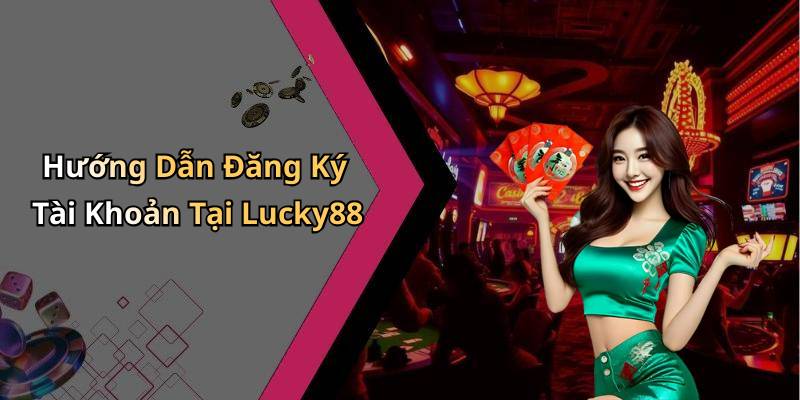 Hướng Dẫn Đăng Ký Tài Khoản Tại Lucky88