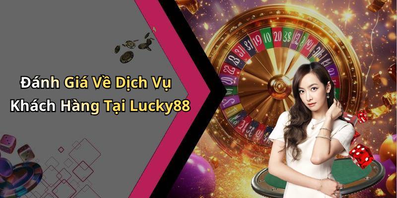 Đánh Giá Về Dịch Vụ Khách Hàng Tại Lucky88