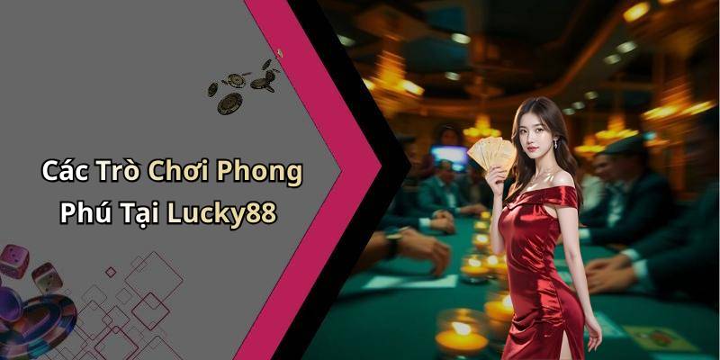 Các Trò Chơi Phong Phú Tại Lucky88