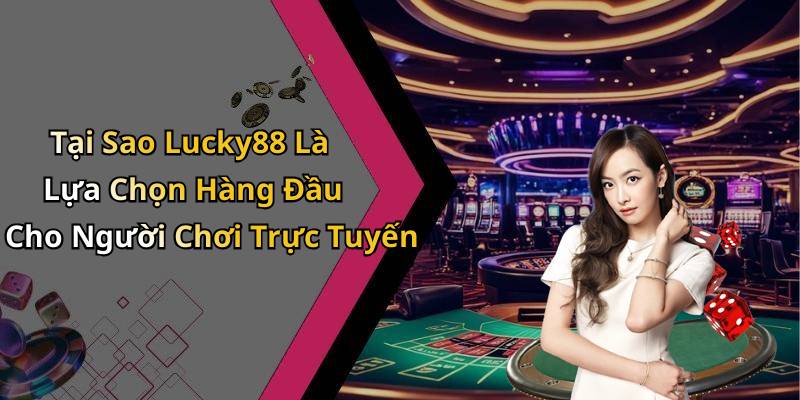Tại Sao Lucky88 Là Lựa Chọn Hàng Đầu Cho Người Chơi Trực Tuyến