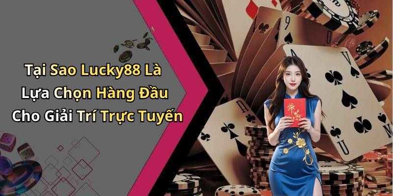Tại Sao Lucky88 Là Lựa Chọn Hàng Đầu Cho Giải Trí Trực Tuyến