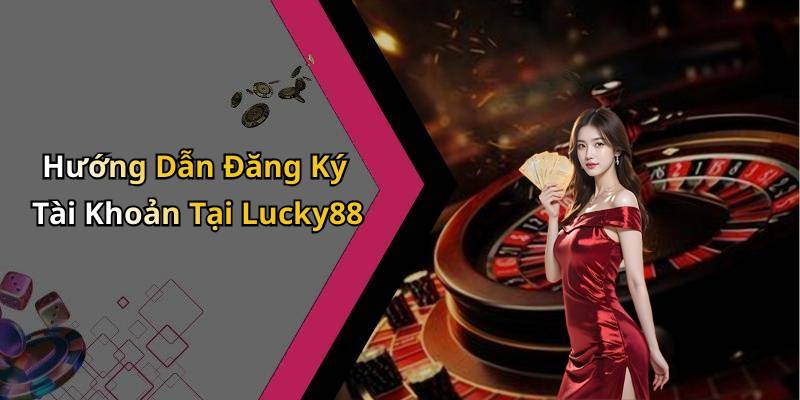 Hướng Dẫn Đăng Ký Tài Khoản Tại Lucky88