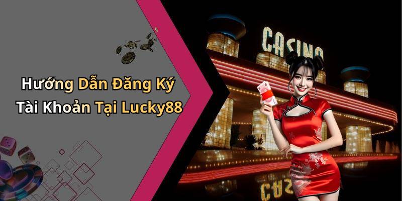 Hướng Dẫn Đăng Ký Tài Khoản Tại Lucky88