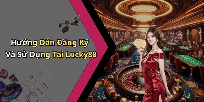 Hướng Dẫn Đăng Ký Và Sử Dụng Tại Lucky88