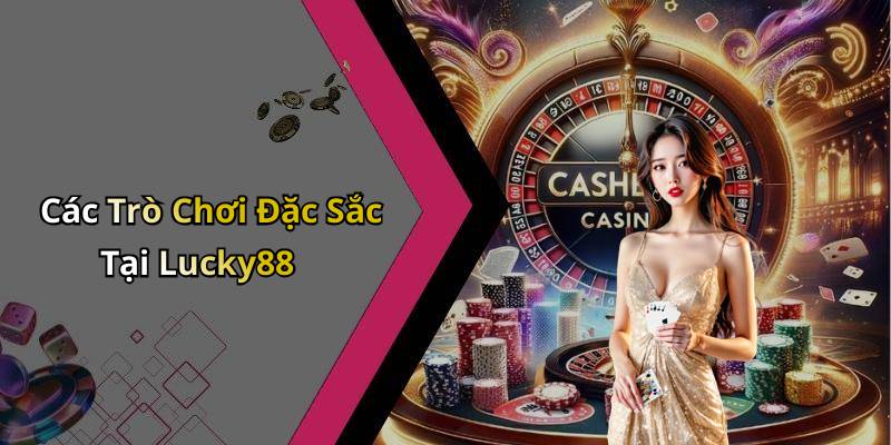 Các Trò Chơi Đặc Sắc Tại Lucky88
