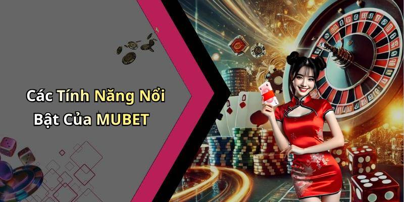 Các Tính Năng Nổi Bật Của MUBET