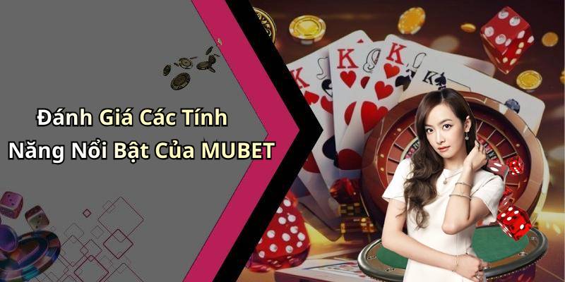 Đánh Giá Các Tính Năng Nổi Bật Của MUBET