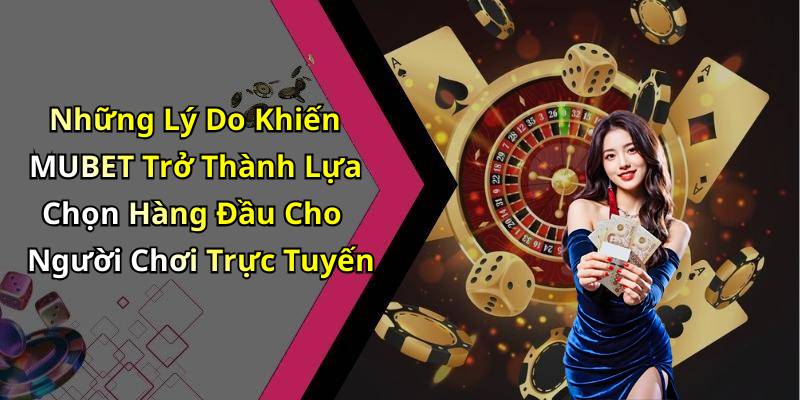 Những Lý Do Khiến MUBET Trở Thành Lựa Chọn Hàng Đầu Cho Người Chơi Trực Tuyến