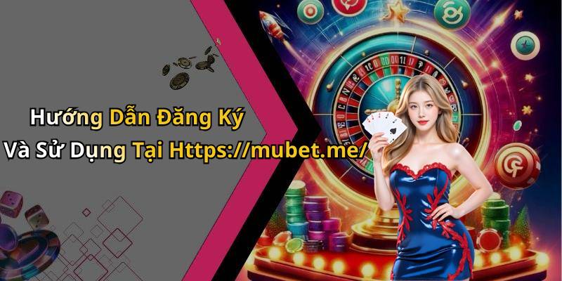 Hướng Dẫn Đăng Ký Và Sử Dụng Tại Https://mubet.me/